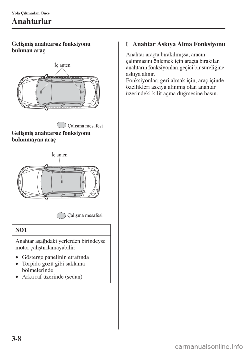 MAZDA MODEL 3 HATCHBACK 2015  Kullanım Kılavuzu (in Turkish) 3-8
Yola Ç�Õkmadan Önce
Anahtarlar
Geli�úmi�ú anahtars�Õz fonksiyonu 
bulunan araç
Geli�úmi�ú anahtars�Õz fonksiyonu 
bulunmayan araçtAnahtar Ask�Õya Alma Fonksiyonu
Anahtar araçta b�Õra