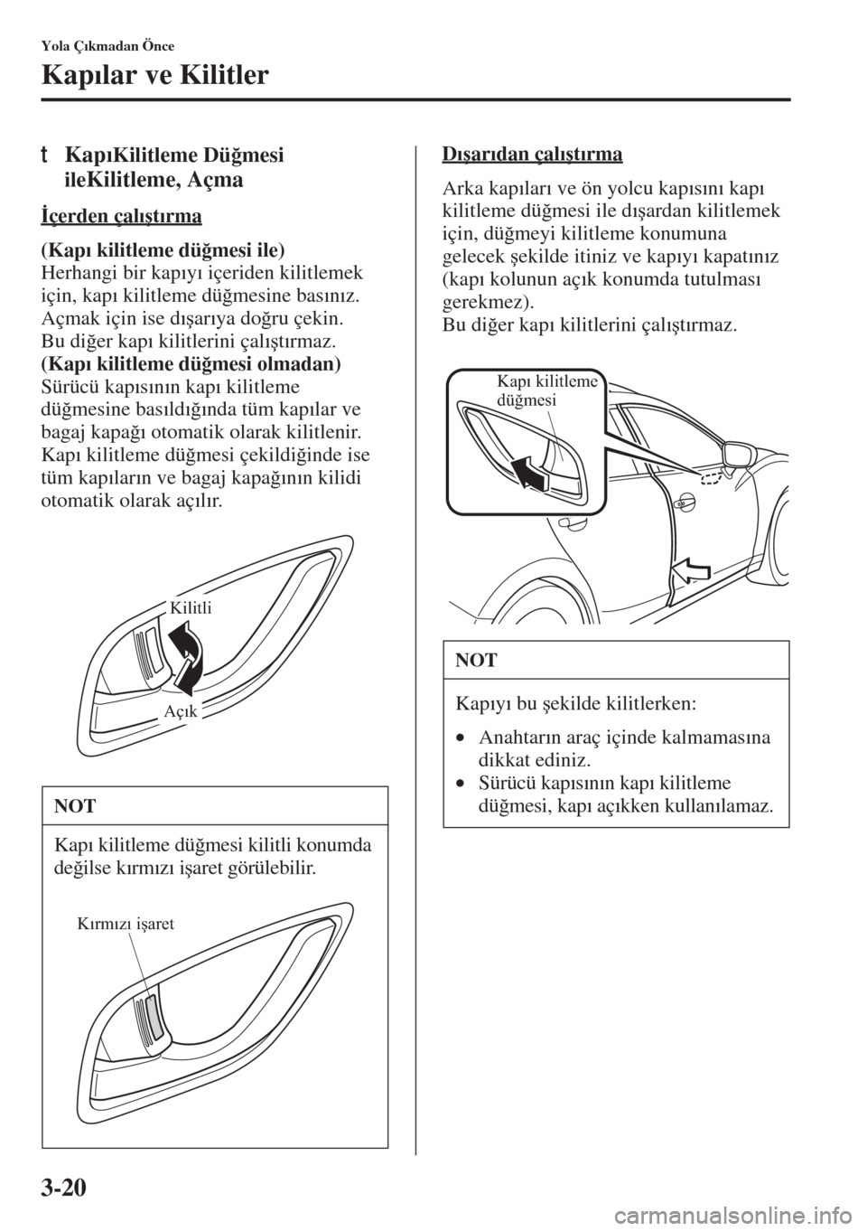 MAZDA MODEL 3 HATCHBACK 2015  Kullanım Kılavuzu (in Turkish) 3-20
Yola Ç�Õkmadan Önce
Kap�Õlar ve Kilitler
tKap�ÕKilitleme Dü�÷mesi 
ile
Kilitleme, Açma
�øçerden çal�Õ�út�Õrma
(Kap�Õ kilitleme dü�÷mesi ile) 
Herhangi bir kap�Õy�Õ içeriden ki