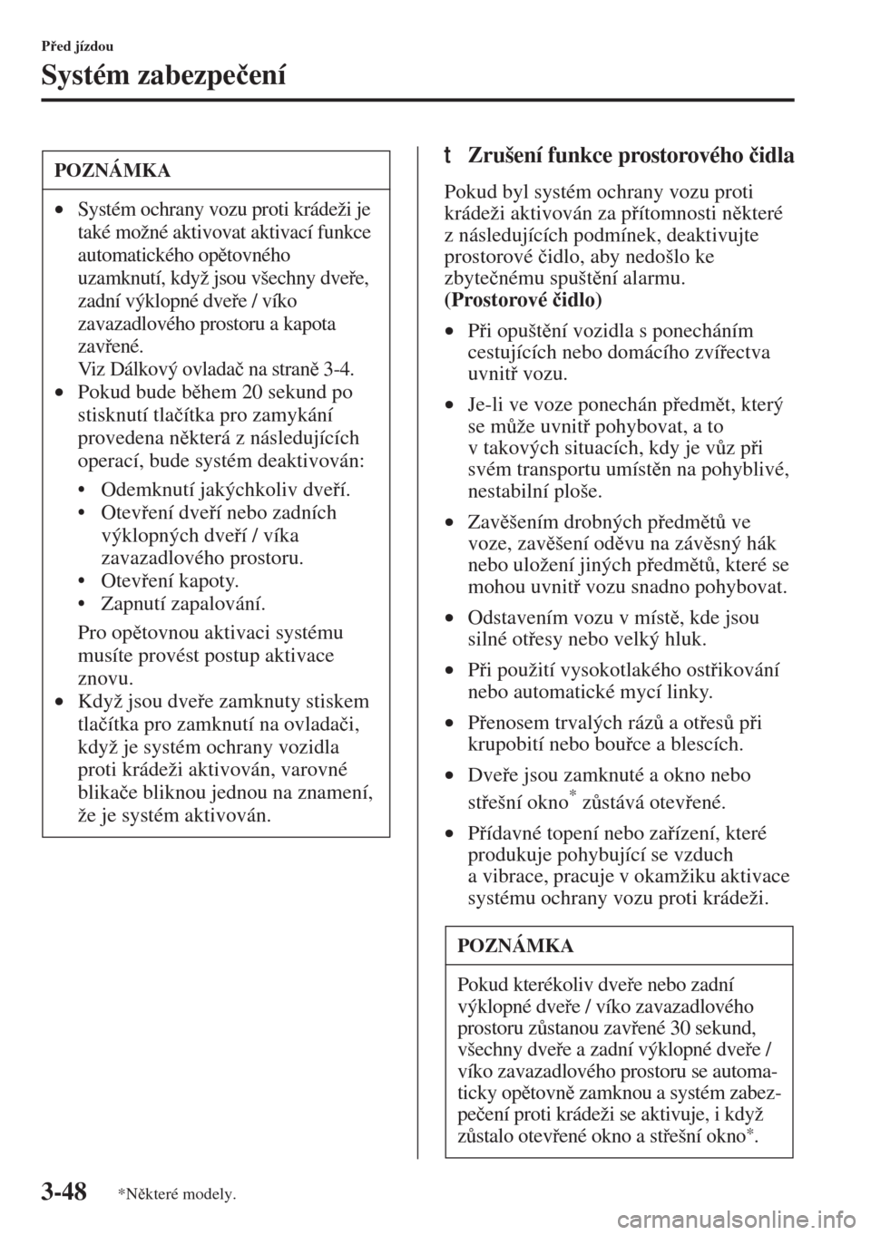 MAZDA MODEL 3 HATCHBACK 2015  Návod k obsluze (in Czech) 3-48
Ped jízdou
Systém zabezpe�þení
tZrušení funkce prostorového �þidla
Pokud byl systém ochrany vozu proti 
krádeži aktivován za pítomnosti nkteré 
z následujících podmínek, d
