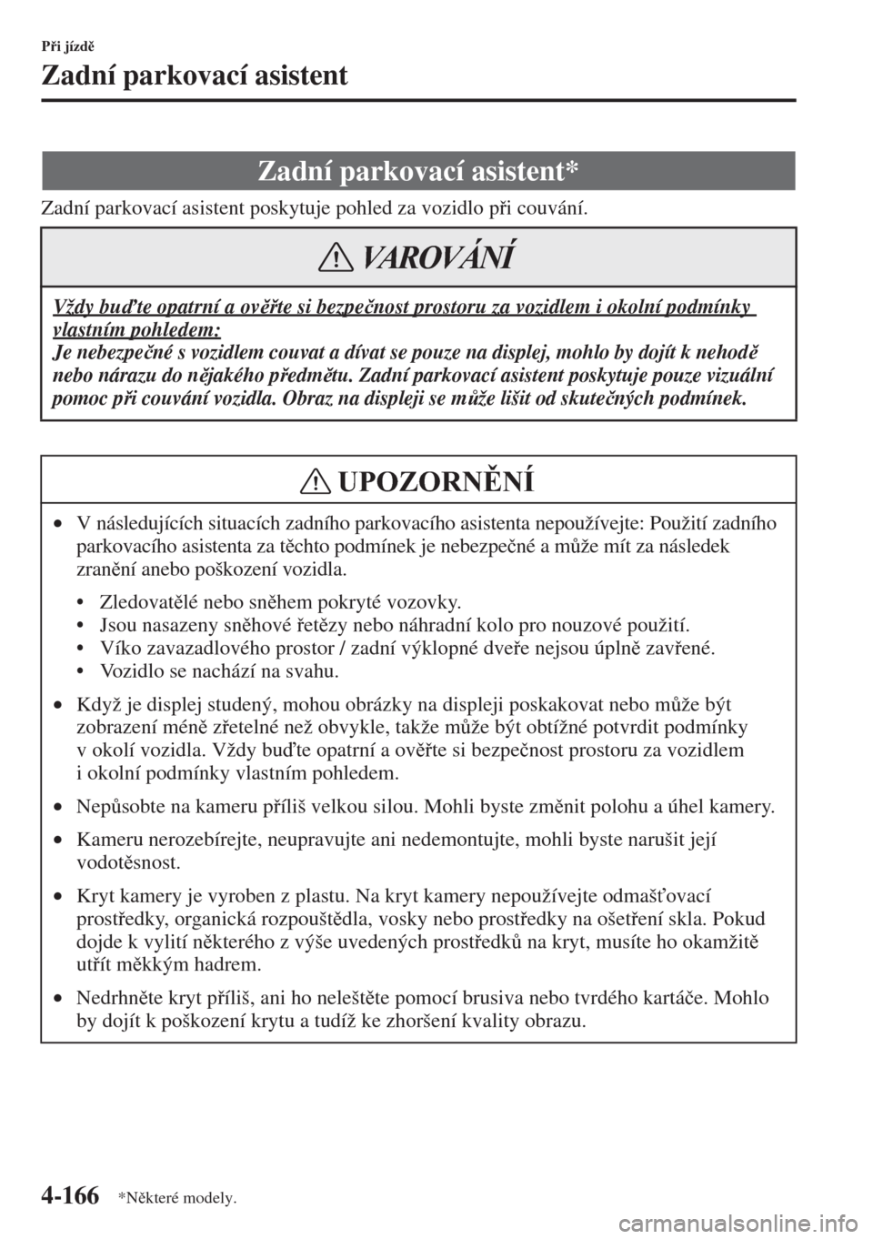 MAZDA MODEL 3 HATCHBACK 2015  Návod k obsluze (in Czech) 4-166
Pi jízd
Zadní parkovací asistent
Zadní parkovací asistent poskytuje pohled za vozidlo pi couvání.
Zadní parkovací asistent*
Vždy bute opatrní a ovte si bezpe�þnost prosto