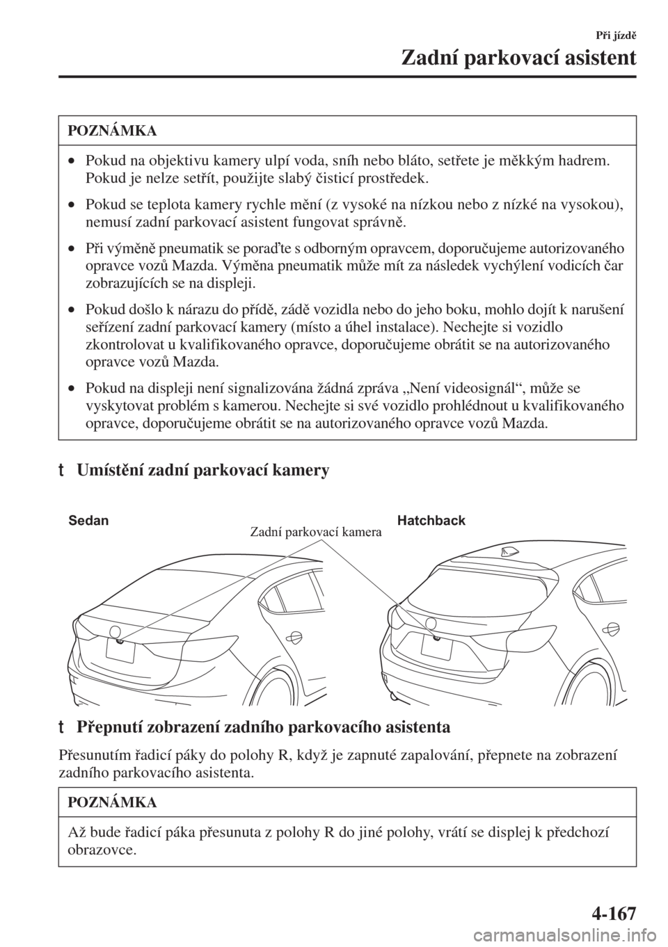 MAZDA MODEL 3 HATCHBACK 2015  Návod k obsluze (in Czech) 4-167
Pi jízd
Zadní parkovací asistent
tUmístní zadní parkovací kamery
tPepnutí zobrazení zadního parkovacího asistenta
Pesunutím adicí páky do polohy R, když je zapnuté za