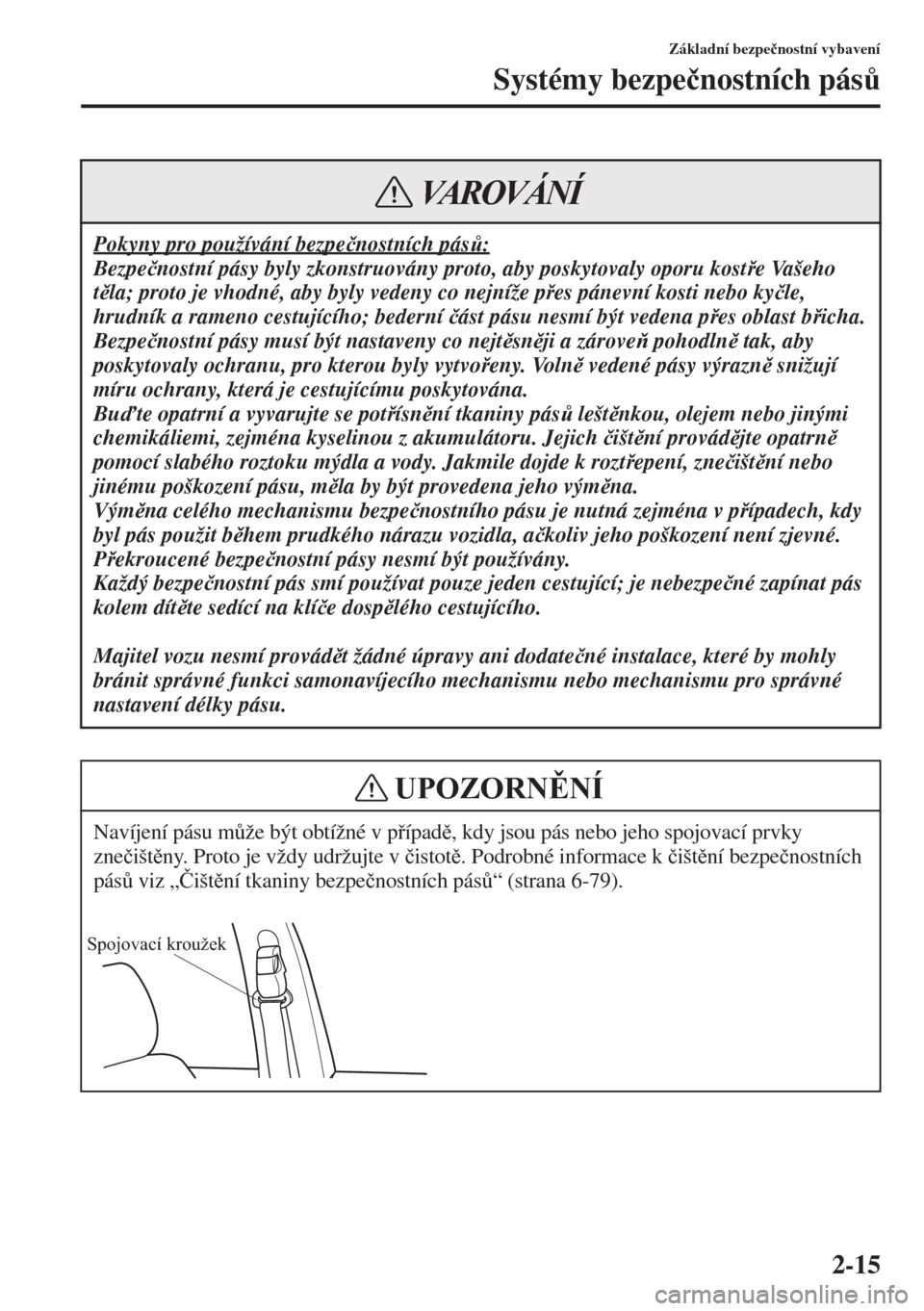 MAZDA MODEL 3 HATCHBACK 2015  Návod k obsluze (in Czech) 2-15
Základní bezpe�þnostní vybavení
Systémy bezpe�þnostních pás$
Pokyny pro používání bezpe�þnostních pás$:
Bezpe�þnostní pásy byly zkonstruovány proto, aby poskytovaly oporu ko