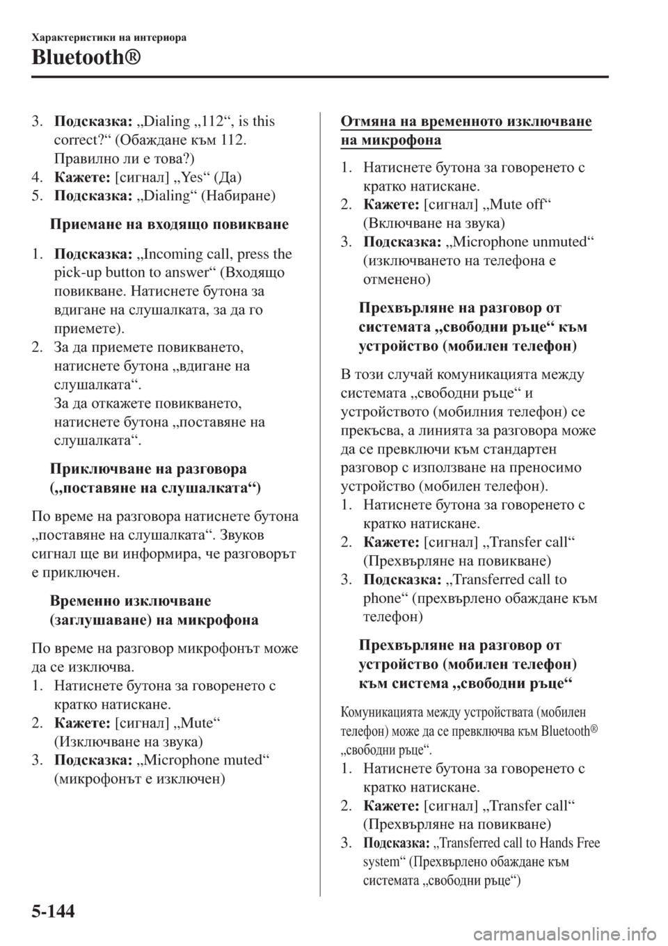 MAZDA MODEL 3 HATCHBACK 2015  Ръководство на потребителя (in Bulgarian) 3.Ih^kdZadZ: „Dialing „112“, is this
correct?“ (H[Z`^Zg_ dtf 112.
IjZ\begh eb _ lh\Z?)
4.DZ`_l_: [kb]gZe] „Yes“ (>Z)
5.Ih^kdZadZ: 