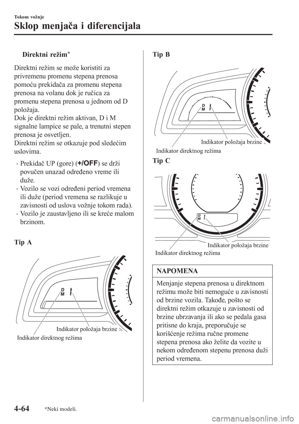 MAZDA MODEL 3 HATCHBACK 2015 Korisničko uputstvo (in Serbian) tDirektni režim*
Direktni režim se može koristiti za
privremenu promenu stepena prenosa
pomoću prekidača za promenu stepena
prenosa na volanu dok je ručica za
promenu stepena prenosa u jednom od MAZDA MODEL 3 HATCHBACK 2015 Korisničko uputstvo (in Serbian) tDirektni režim*
Direktni režim se može koristiti za
privremenu promenu stepena prenosa
pomoću prekidača za promenu stepena
prenosa na volanu dok je ručica za
promenu stepena prenosa u jednom od