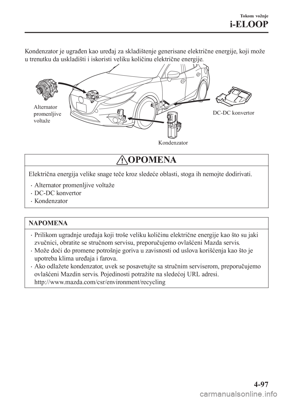 MAZDA MODEL 3 HATCHBACK 2015 Korisničko uputstvo (in Serbian) Kondenzator je ugrađen kao uređaj za skladištenje generisane električne energije, koji može
u trenutku da uskladišti i iskoristi veliku količinu električne energije.
Alternator
promenljive
v MAZDA MODEL 3 HATCHBACK 2015 Korisničko uputstvo (in Serbian) Kondenzator je ugrađen kao uređaj za skladištenje generisane električne energije, koji može
u trenutku da uskladišti i iskoristi veliku količinu električne energije.
Alternator
promenljive
v