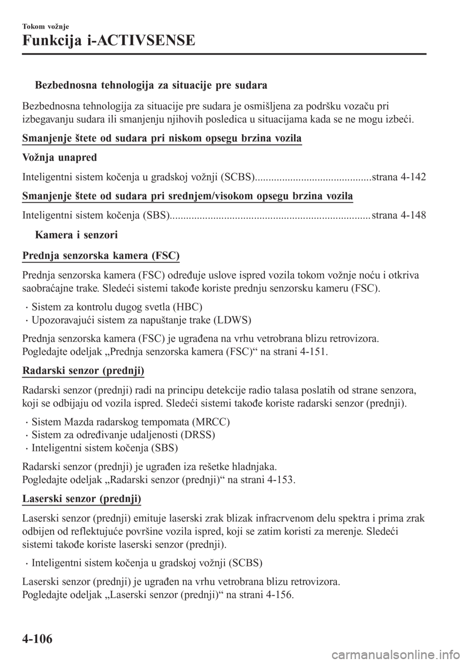 MAZDA MODEL 3 HATCHBACK 2015  Korisničko uputstvo (in Serbian) tBezbednosna tehnologija za situacije pre sudara
Bezbednosna tehnologija za situacije pre sudara je osmišljena za podršku vozaču pri
izbegavanju sudara ili smanjenju njihovih posledica u situacijam
