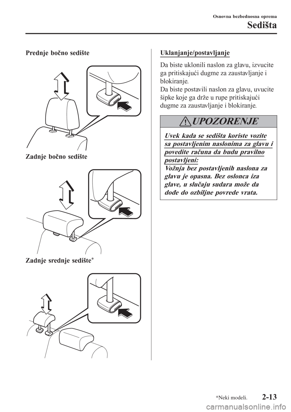 MAZDA MODEL 3 HATCHBACK 2015  Korisničko uputstvo (in Serbian) Prednje bočno sedište
 
Zadnje bočno sedište
 
Zadnje srednje sedište*
 
Uklanjanje/postavljanje
Da biste uklonili naslon za glavu, izvucite
ga pritiskajući dugme za zaustavljanje i
blokiranje.
