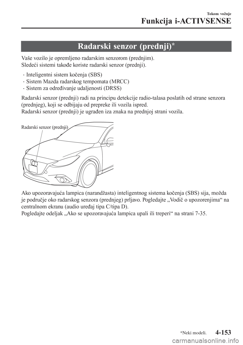 MAZDA MODEL 3 HATCHBACK 2015 Korisničko uputstvo (in Serbian) Radarski senzor (prednji)*
Vaše vozilo je opremljeno radarskim senzorom (prednjim).
Sledeći sistemi takođe koriste radarski senzor (prednji).
•Inteligentni sistem kočenja (SBS)
•Sistem Mazda r MAZDA MODEL 3 HATCHBACK 2015 Korisničko uputstvo (in Serbian) Radarski senzor (prednji)*
Vaše vozilo je opremljeno radarskim senzorom (prednjim).
Sledeći sistemi takođe koriste radarski senzor (prednji).
•Inteligentni sistem kočenja (SBS)
•Sistem Mazda r
