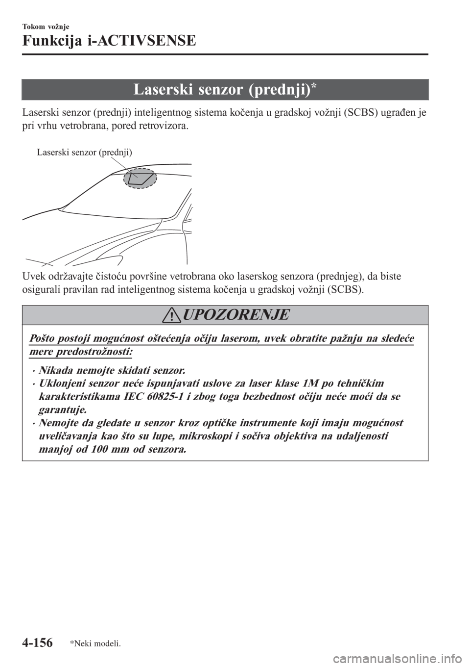 MAZDA MODEL 3 HATCHBACK 2015 Korisničko uputstvo (in Serbian) Laserski senzor (prednji)*
Laserski senzor (prednji) inteligentnog sistema kočenja u gradskoj vožnji (SCBS) ugrađen je
pri vrhu vetrobrana, pored retrovizora.
Laserski senzor (prednji)
Uvek održ MAZDA MODEL 3 HATCHBACK 2015 Korisničko uputstvo (in Serbian) Laserski senzor (prednji)*
Laserski senzor (prednji) inteligentnog sistema kočenja u gradskoj vožnji (SCBS) ugrađen je
pri vrhu vetrobrana, pored retrovizora.
Laserski senzor (prednji)
Uvek održ