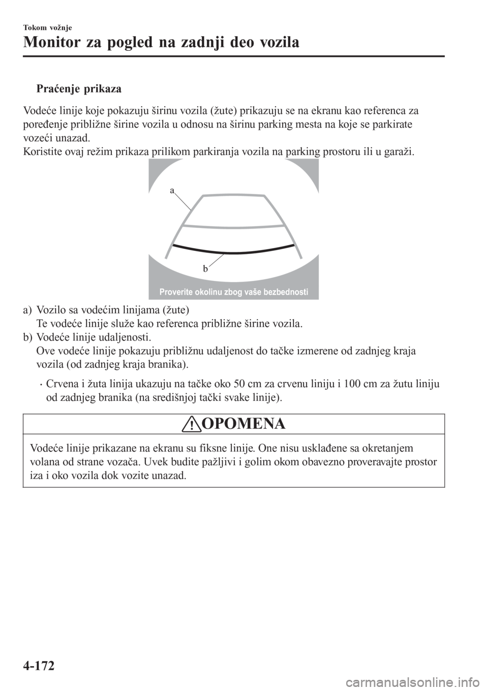 MAZDA MODEL 3 HATCHBACK 2015  Korisničko uputstvo (in Serbian) tPraćenje prikaza
Vodeće linije koje pokazuju širinu vozila (žute) prikazuju se na ekranu kao referenca za
poređenje približne širine vozila u odnosu na širinu parking mesta na koje se parkira