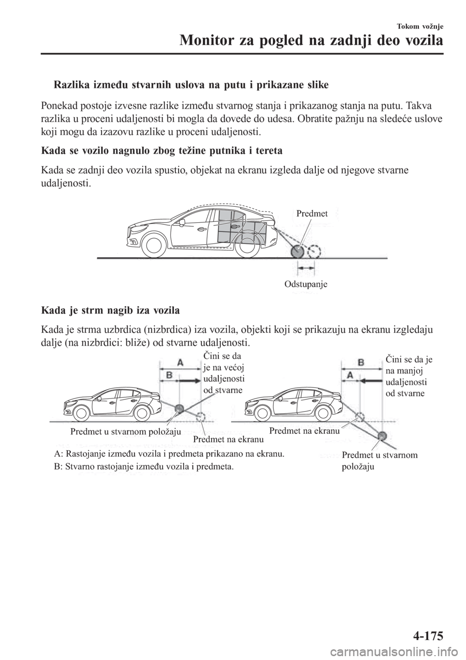 MAZDA MODEL 3 HATCHBACK 2015  Korisničko uputstvo (in Serbian) tRazlika između stvarnih uslova na putu i prikazane slike
Ponekad postoje izvesne razlike između stvarnog stanja i prikazanog stanja na putu. Takva
razlika u proceni udaljenosti bi mogla da dovede d
