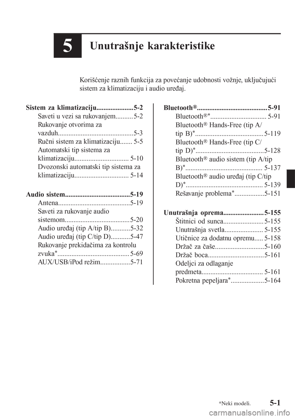 MAZDA MODEL 3 HATCHBACK 2015  Korisničko uputstvo (in Serbian) 5Unutrašnje karakteristike
Korišćenje raznih funkcija za povećanje udobnosti vožnje, uključujući
sistem za klimatizaciju i audio uređaj.
Sistem za klimatizaciju.....................5-2
Saveti 