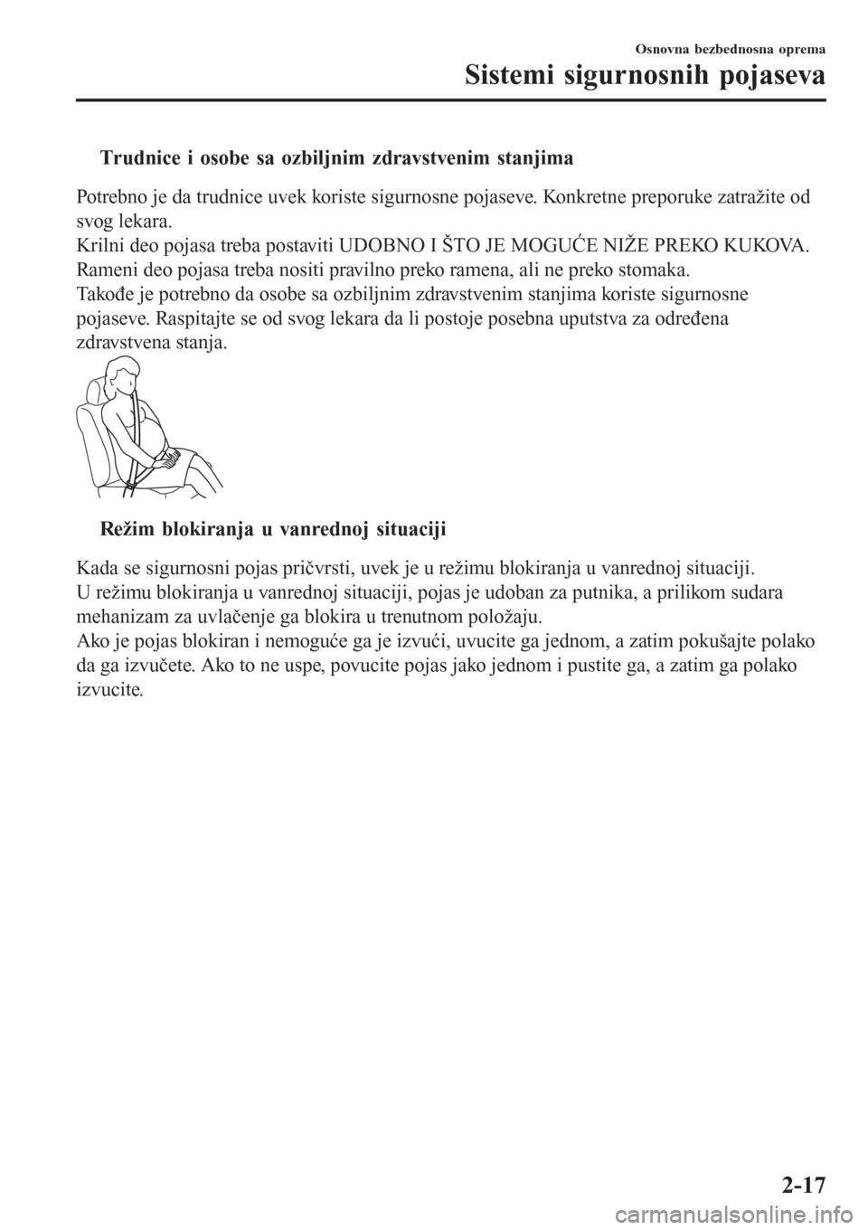 MAZDA MODEL 3 HATCHBACK 2015  Korisničko uputstvo (in Serbian) tTrudnice i osobe sa ozbiljnim zdravstvenim stanjima
Potrebno je da trudnice uvek koriste sigurnosne pojaseve. Konkretne preporuke zatražite od
svog lekara.
Krilni deo pojasa treba postaviti UDOBNO I