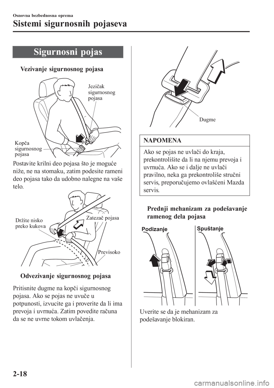 MAZDA MODEL 3 HATCHBACK 2015  Korisničko uputstvo (in Serbian) Sigurnosni pojas
tVezivanje sigurnosnog pojasa
Kopča 
sigurnosnog 
pojasaJezičak 
sigurnosnog
pojasa
Postavite krilni deo pojasa što je moguće
niže, ne na stomaku, zatim podesite rameni
deo pojas