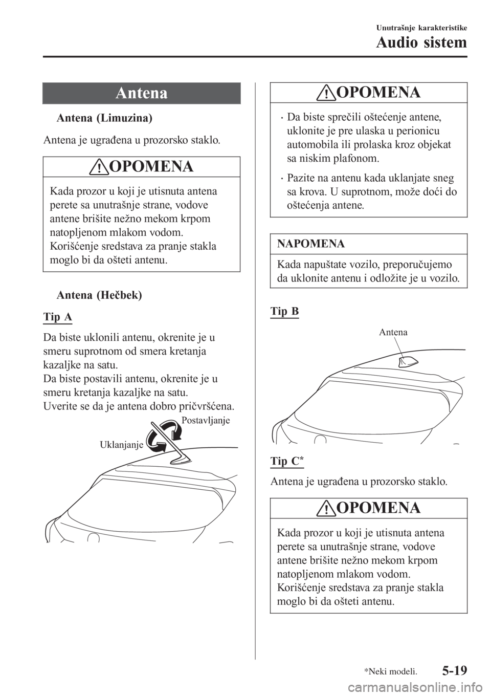 MAZDA MODEL 3 HATCHBACK 2015 Korisničko uputstvo (in Serbian) Antena
tAntena (Limuzina)
Antena je ugrađena u prozorsko staklo.
OPOMENA
Kada prozor u koji je utisnuta antena
perete sa unutrašnje strane, vodove
antene brišite nežno mekom krpom
natopljenom mlak MAZDA MODEL 3 HATCHBACK 2015 Korisničko uputstvo (in Serbian) Antena
tAntena (Limuzina)
Antena je ugrađena u prozorsko staklo.
OPOMENA
Kada prozor u koji je utisnuta antena
perete sa unutrašnje strane, vodove
antene brišite nežno mekom krpom
natopljenom mlak