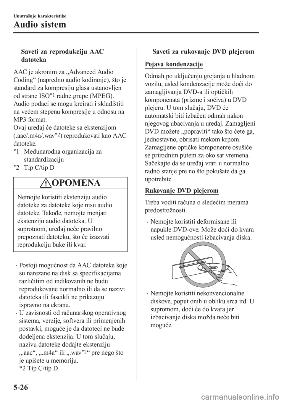 MAZDA MODEL 3 HATCHBACK 2015 Korisničko uputstvo (in Serbian) tSaveti za reprodukciju AAC
datoteka
AAC je akronim za „Advanced Audio
Coding“ (napredno audio kodiranje), što je
standard za kompresiju glasa ustanovljen
od strane ISO
*1 radne grupe (MPEG).
Aud MAZDA MODEL 3 HATCHBACK 2015 Korisničko uputstvo (in Serbian) tSaveti za reprodukciju AAC
datoteka
AAC je akronim za „Advanced Audio
Coding“ (napredno audio kodiranje), što je
standard za kompresiju glasa ustanovljen
od strane ISO
*1 radne grupe (MPEG).
Aud