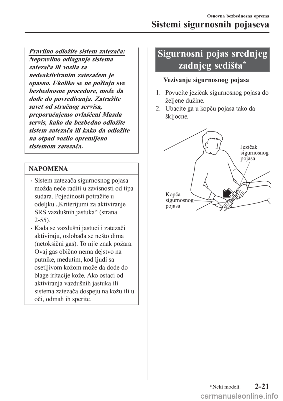 MAZDA MODEL 3 HATCHBACK 2015  Korisničko uputstvo (in Serbian) Pravilno odložite sistem zatezača:
Nepravilno odlaganje sistema
zatezača ili vozila sa
nedeaktiviranim zatezačem je
opasno. Ukoliko se ne poštuju sve
bezbednosne procedure, može da
dođe do povr