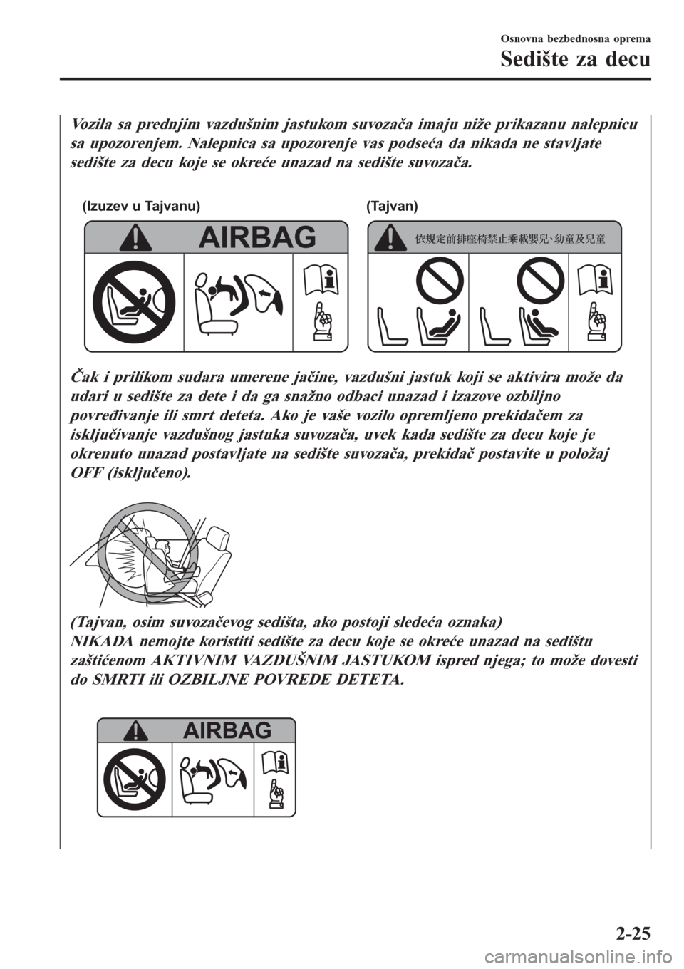 MAZDA MODEL 3 HATCHBACK 2015  Korisničko uputstvo (in Serbian) Vozila sa prednjim vazdušnim jastukom suvozača imaju niže prikazanu nalepnicu
sa upozorenjem. Nalepnica sa upozorenje vas podseća da nikada ne stavljate
sedište za decu koje se okreće unazad na 