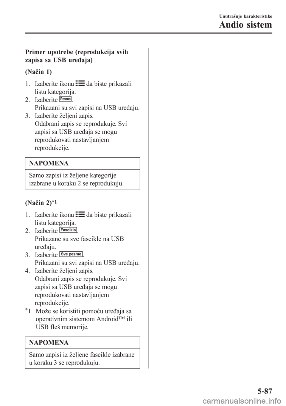 MAZDA MODEL 3 HATCHBACK 2015  Korisničko uputstvo (in Serbian) Primer upotrebe (reprodukcija svih
zapisa sa USB uređaja)
(Način 1)
1. Izaberite ikonu 
 da biste prikazali
listu kategorija.
2. Izaberite 
Pesma.
Prikazani su svi zapisi na USB uređaju.
3. Izaberi