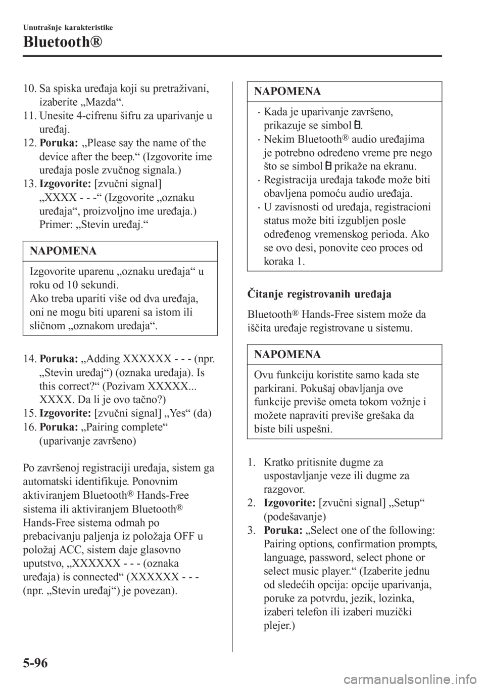 MAZDA MODEL 3 HATCHBACK 2015  Korisničko uputstvo (in Serbian) 10. Sa spiska uređaja koji su pretraživani,
izaberite „Mazda“.
11. Unesite 4-cifrenu šifru za uparivanje u
uređaj.
12.Poruka:  „Please say the name of the
device after the beep.“ (Izgovori