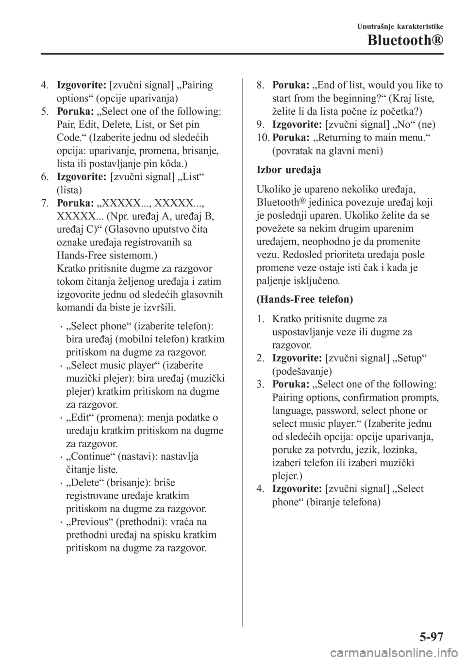 MAZDA MODEL 3 HATCHBACK 2015  Korisničko uputstvo (in Serbian) 4.Izgovorite: [zvučni signal] „Pairing
options“ (opcije uparivanja)
5.Po r uk a : „Select one of the following:
Pair, Edit, Delete, List, or Set pin
Code.“ (Izaberite jednu od sledećih
opcij