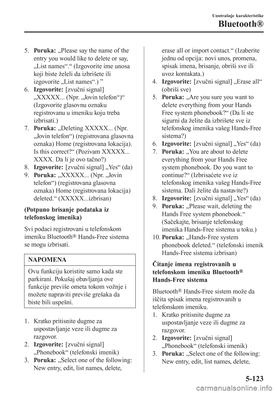 MAZDA MODEL 3 HATCHBACK 2015  Korisničko uputstvo (in Serbian) 5.Po r uk a :  „Please say the name of the
entry you would like to delete or say,
„List names“.“ (Izgovorite ime unosa
koji biste želeli da izbrišete ili
izgovorite „List names“.) ”
6.