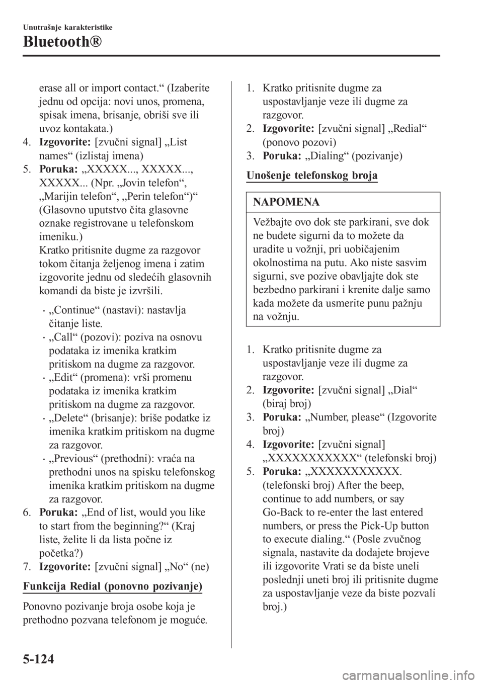 MAZDA MODEL 3 HATCHBACK 2015  Korisničko uputstvo (in Serbian) erase all or import contact.“ (Izaberite
jednu od opcija: novi unos, promena,
spisak imena, brisanje, obriši sve ili
uvoz kontakata.)
4.Izgovorite: [zvučni signal] „List
names“ (izlistaj imena