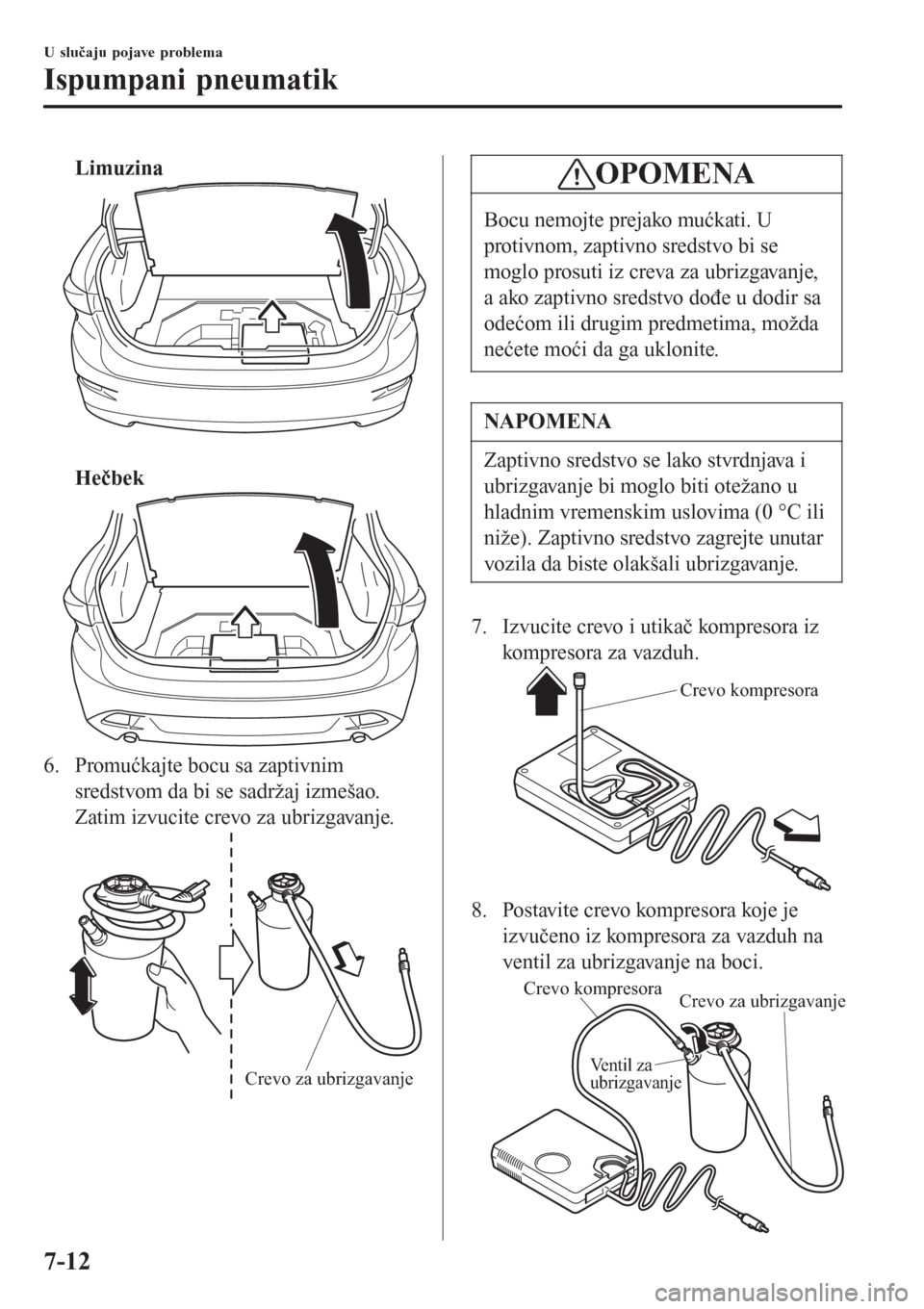 MAZDA MODEL 3 HATCHBACK 2015  Korisničko uputstvo (in Serbian) Limuzina
 
Hečbek
6. Promućkajte bocu sa zaptivnim
sredstvom da bi se sadržaj izmešao.
Zatim izvucite crevo za ubrizgavanje.
 Crevo za ubrizgavanje
OPOMENA
Bocu nemojte prejako mućkati. U
protivn