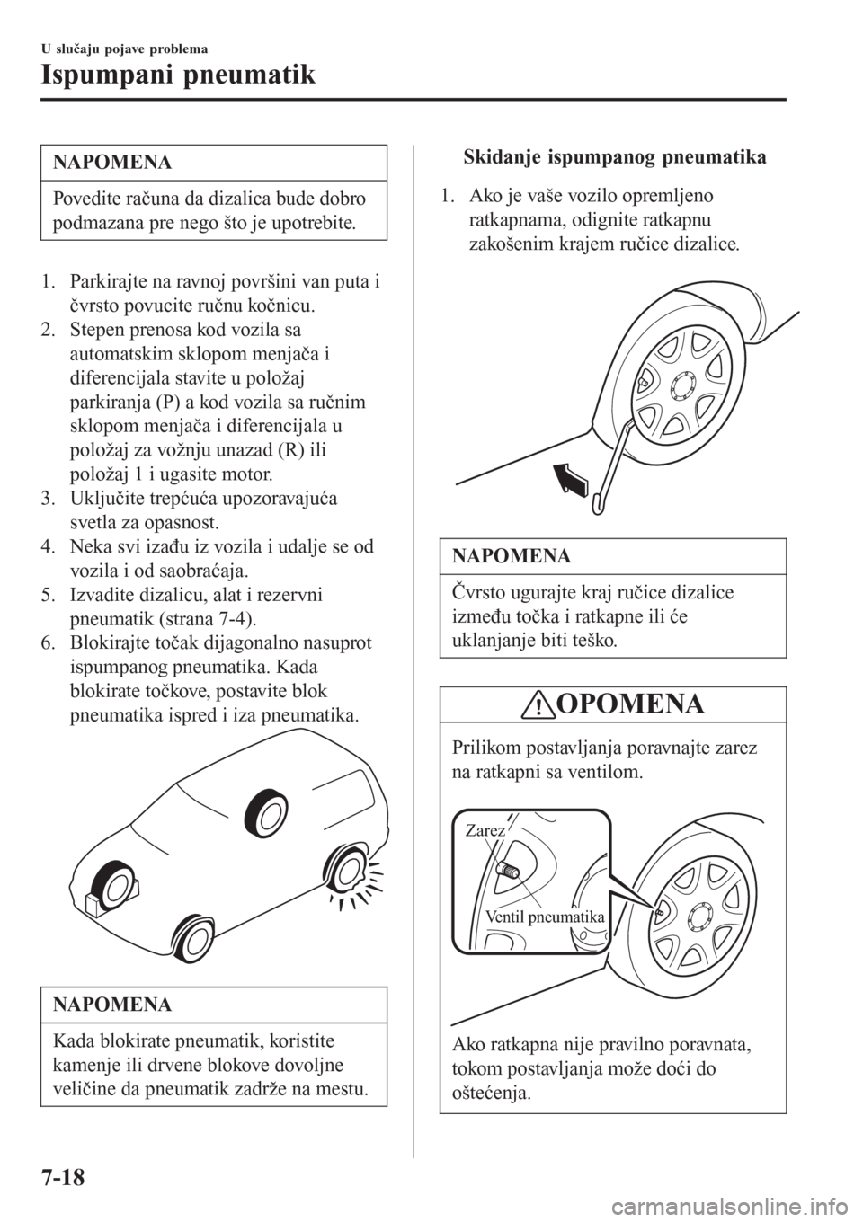 MAZDA MODEL 3 HATCHBACK 2015  Korisničko uputstvo (in Serbian) NAPOMENA
Povedite računa da dizalica bude dobro
podmazana pre nego što je upotrebite.
1. Parkirajte na ravnoj površini van puta i
čvrsto povucite ručnu kočnicu.
2. Stepen prenosa kod vozila sa
a