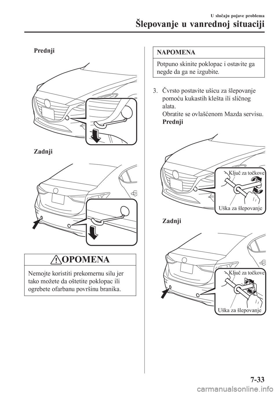 MAZDA MODEL 3 HATCHBACK 2015  Korisničko uputstvo (in Serbian) Prednji
 
Zadnji
 
OPOMENA
Nemojte koristiti prekomernu silu jer
tako možete da oštetite poklopac ili
ogrebete ofarbanu površinu branika.
NAPOMENA
Potpuno skinite poklopac i ostavite ga
negde da ga