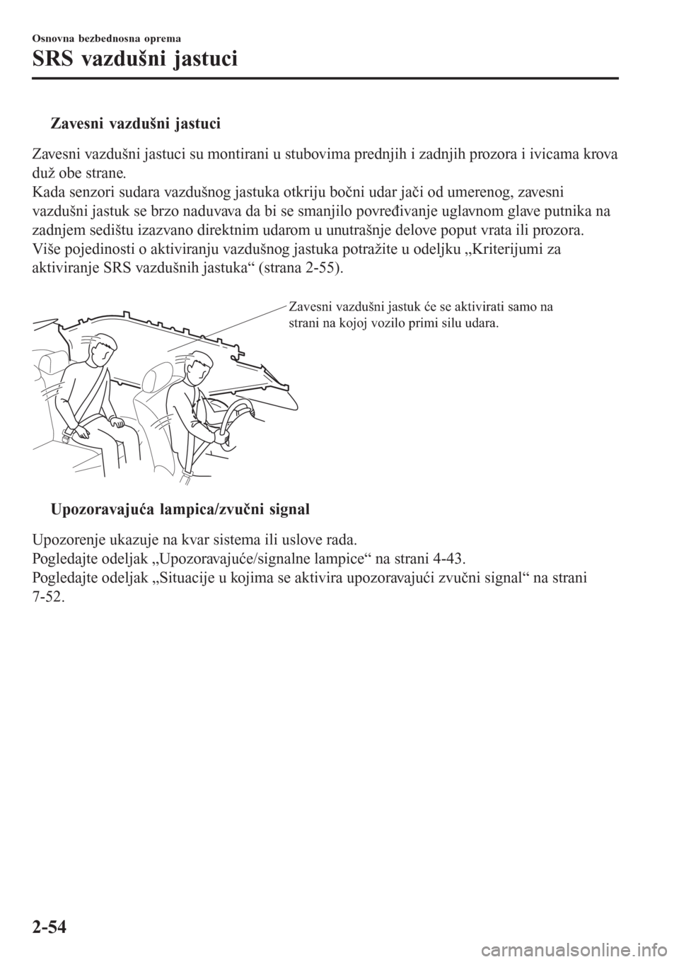 MAZDA MODEL 3 HATCHBACK 2015  Korisničko uputstvo (in Serbian) tZavesni vazdušni jastuci
Zavesni vazdušni jastuci su montirani u stubovima prednjih i zadnjih prozora i ivicama krova
duž obe strane.
Kada senzori sudara vazdušnog jastuka otkriju bočni udar ja�