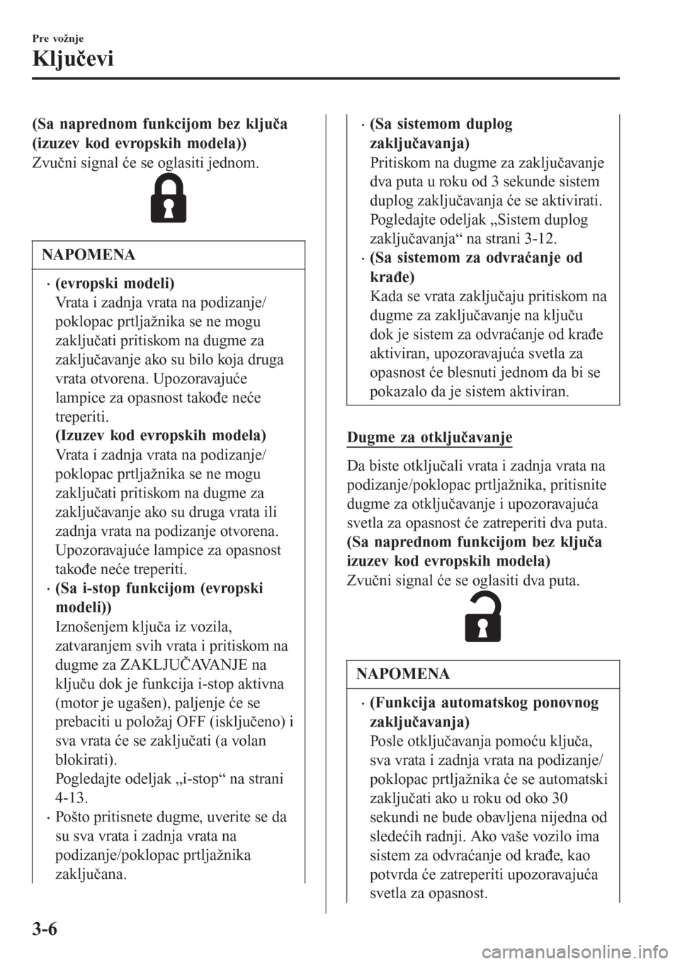 MAZDA MODEL 3 HATCHBACK 2015  Korisničko uputstvo (in Serbian) (Sa naprednom funkcijom bez ključa
(izuzev kod evropskih modela))
Zvučni signal će se oglasiti jednom.
NAPOMENA
•(evropski modeli)
Vrata i zadnja vrata na podizanje/
poklopac prtljažnika se ne m