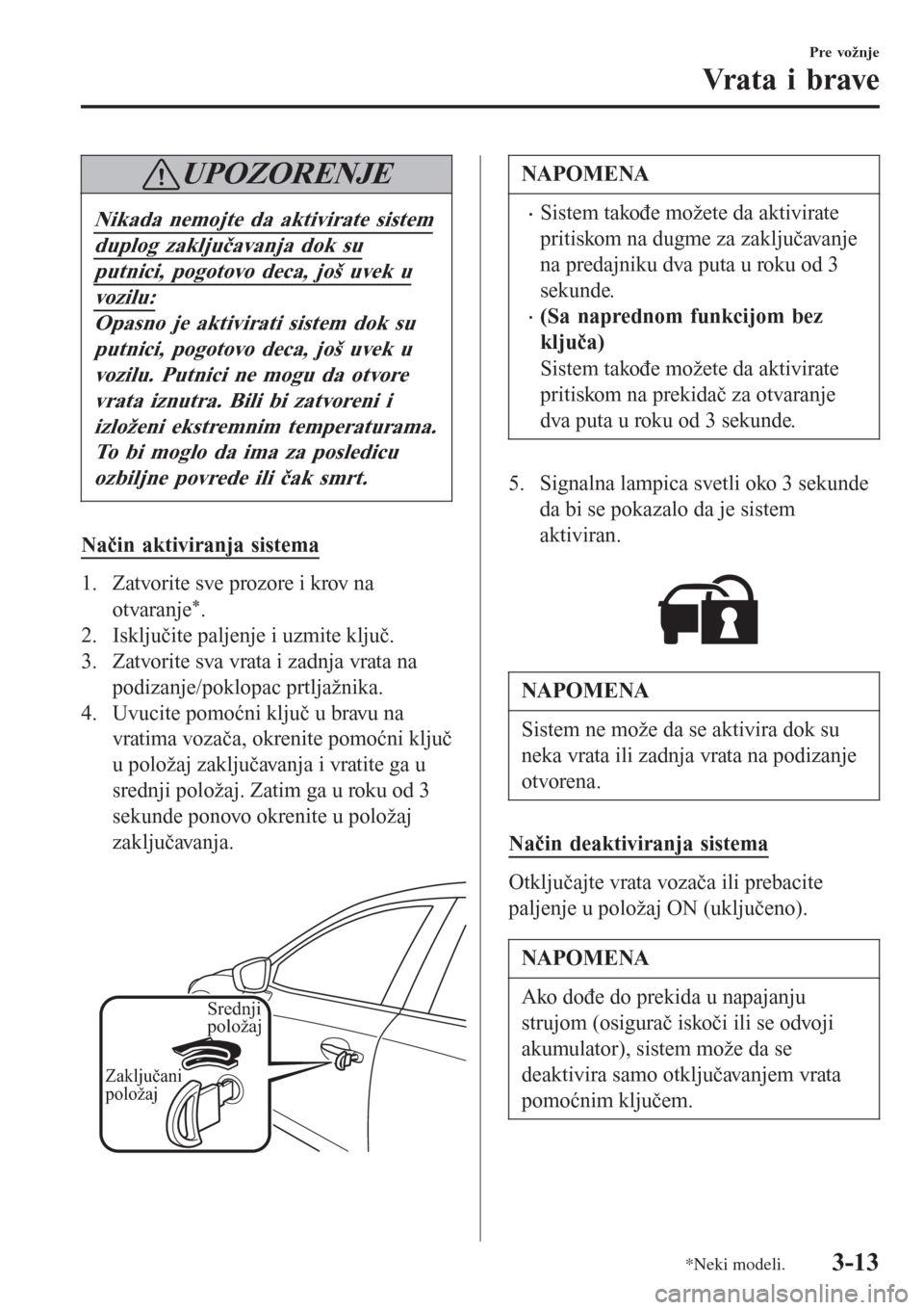 MAZDA MODEL 3 HATCHBACK 2015  Korisničko uputstvo (in Serbian) UPOZORENJE
Nikada nemojte da aktivirate sistem
duplog zaključavanja dok su
putnici, pogotovo deca, još uvek u
vozilu:
Opasno je aktivirati sistem dok su
putnici, pogotovo deca, još uvek u
vozilu. P