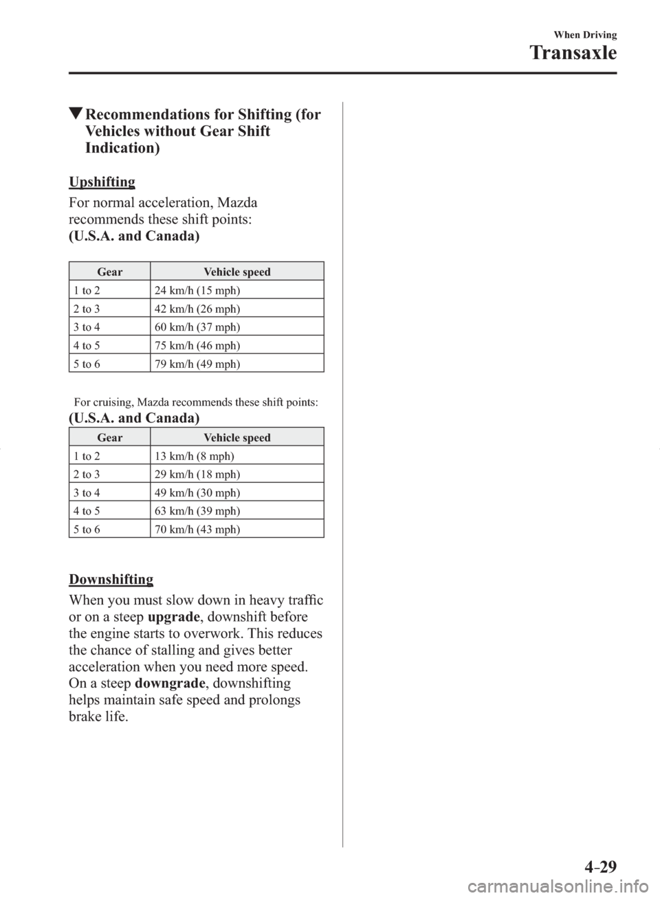 MAZDA MODEL 3 HATCHBACK 2014  Owners Manual (in English) 4–29
When Driving
Transaxle
 Recommendations for Shifting (for 
Vehicles without Gear Shift 
Indication)
            Upshifting
    For  normal  acceleration,  Mazda 
recommends these shift points:
