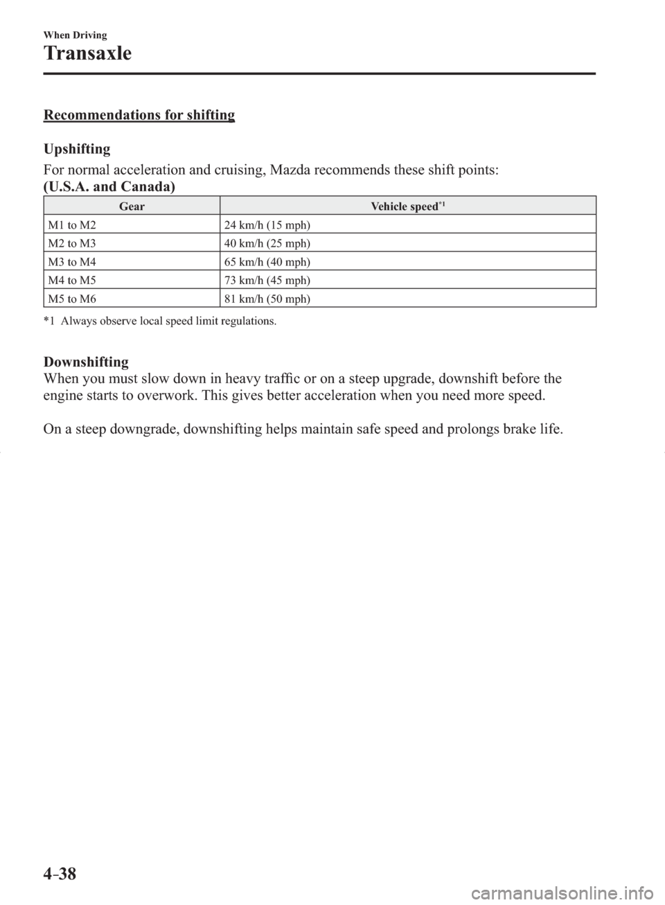 MAZDA MODEL 3 HATCHBACK 2014  Owners Manual (in English) 4–38
When Driving
Transaxle
  Recommendations  for  shifting
    Upshifting
    For normal acceleration and cruising, Mazda recommends these shift points:
(U.S.A. and Canada)
 Gear   Vehicle  speed 