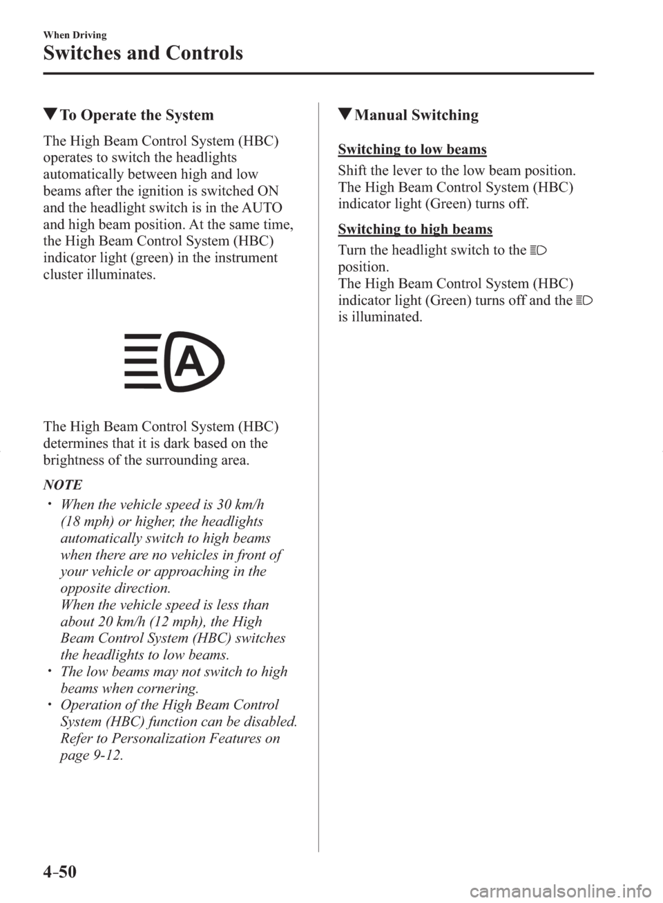 MAZDA MODEL 3 HATCHBACK 2014  Owners Manual (in English) 4–50
When Driving
Switches and Controls
 To Operate the System
    The High Beam Control System (HBC) 
operates to switch the headlights 
automatically between high and low 
beams after the ignition