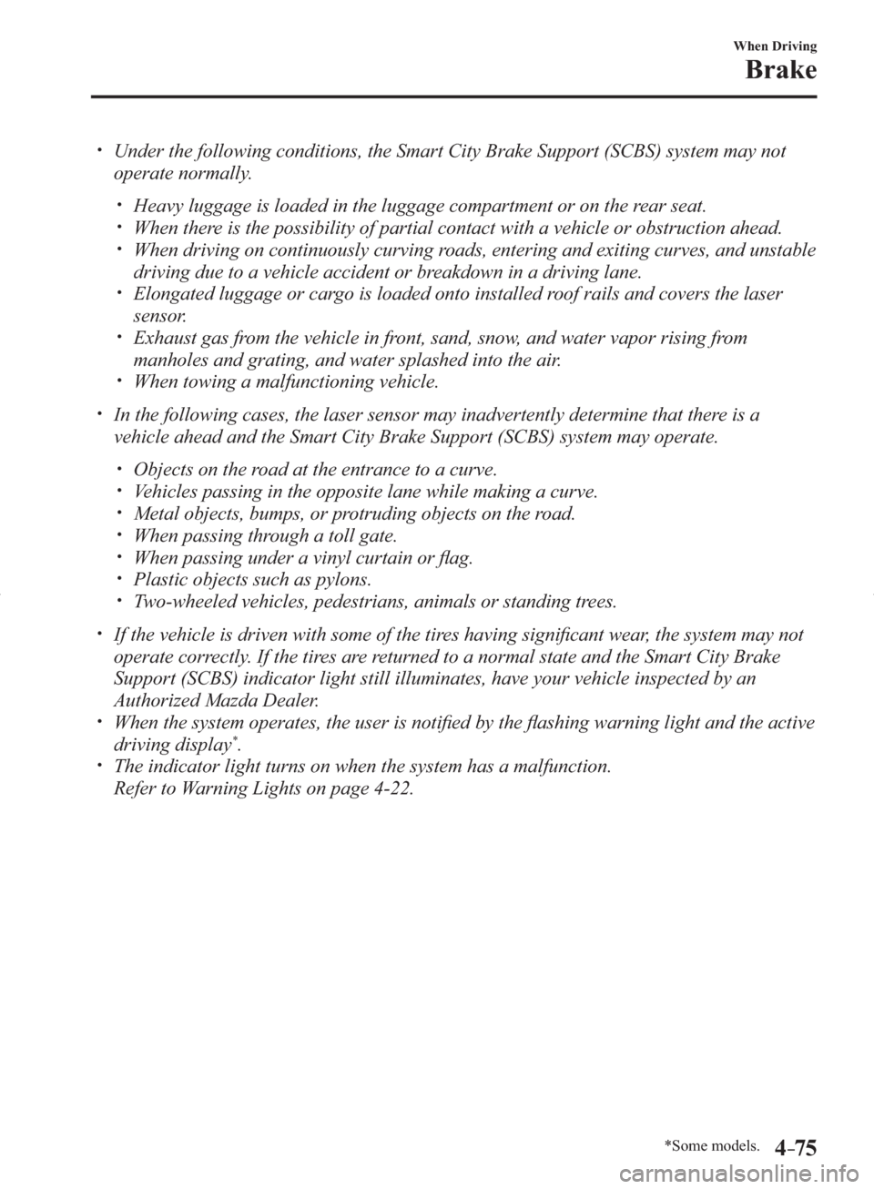 MAZDA MODEL 3 HATCHBACK 2014  Owners Manual (in English) *Some models.4–75
When Driving
Brake
� �
�
�
�y��  Under the following conditions, the Smart City Brake Support (SCBS) system may not 
operate normally.
� �
�
�
�y��  Heavy luggage is lo