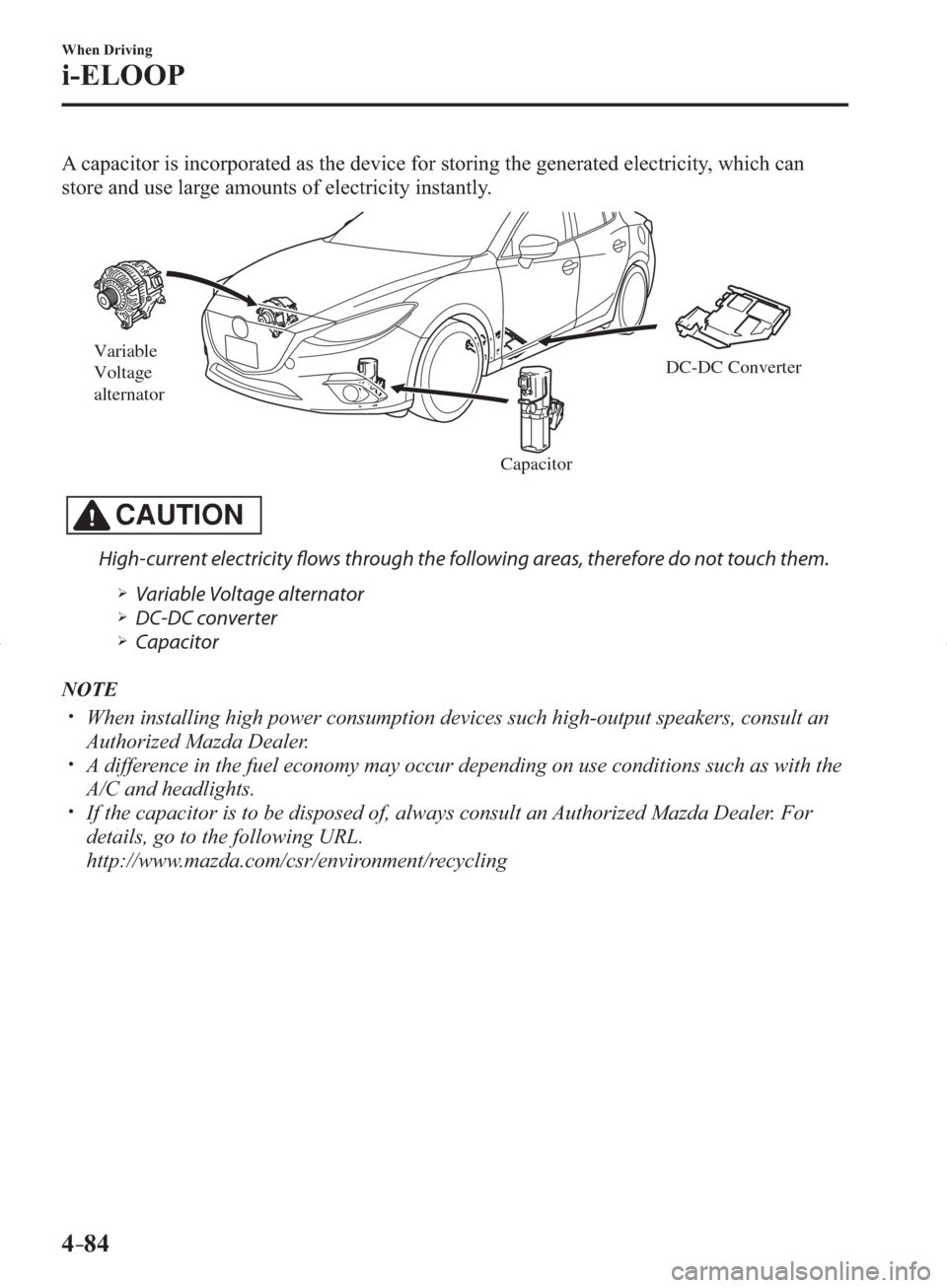 MAZDA MODEL 3 HATCHBACK 2014  Owners Manual (in English) 4–84
When Driving
i-ELOOP
  A capacitor is incorporated as the device for storing the generated electricity, which can 
store and use large amounts of electricity instantly.
Variable
Voltage
alterna