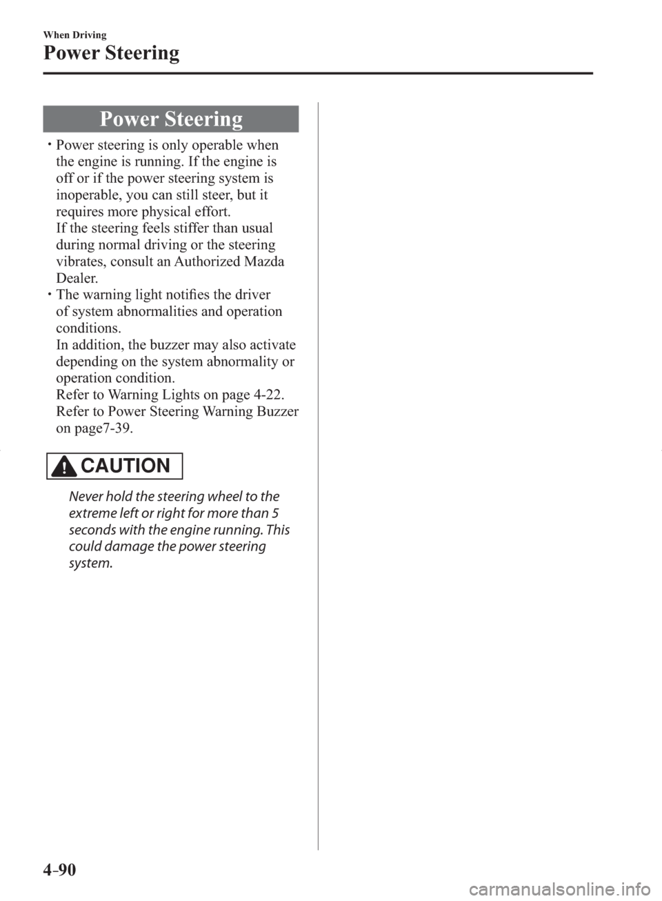 MAZDA MODEL 3 HATCHBACK 2014  Owners Manual (in English) 4–90
When Driving
Power Steering
     Power  Steering
� �
�
�
�
�
�
�
�
�
�
�
�
�
�y�� Power steering is only operable when 
the engine is running. If the engine is 
off or if the po