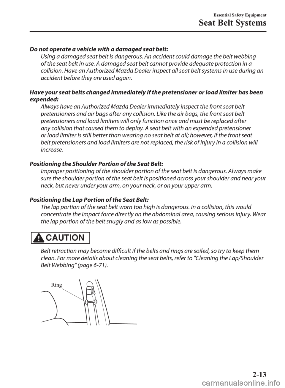 MAZDA MODEL 3 HATCHBACK 2014  Owners Manual (in English) 2–13
Essential Safety Equipment
Seat Belt Systems
  Do not operate a vehicle with a damaged seat belt:
  Using a damaged seat belt is dangerous. An accident could damage the belt webbing 
of the sea