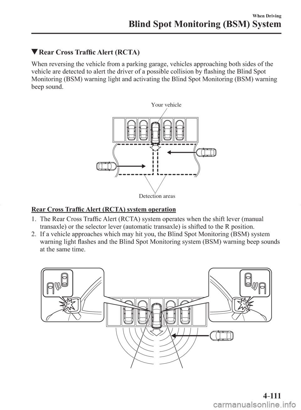 MAZDA MODEL 3 HATCHBACK 2014  Owners Manual (in English) 4–111
When Driving
Blind Spot Monitoring (BSM) System
 Rear  Cross  Trafﬁ c Alert (RCTA)
              When  reversing  the  vehicle  from  a  parking  garage,  vehicles  approaching  both  sides 