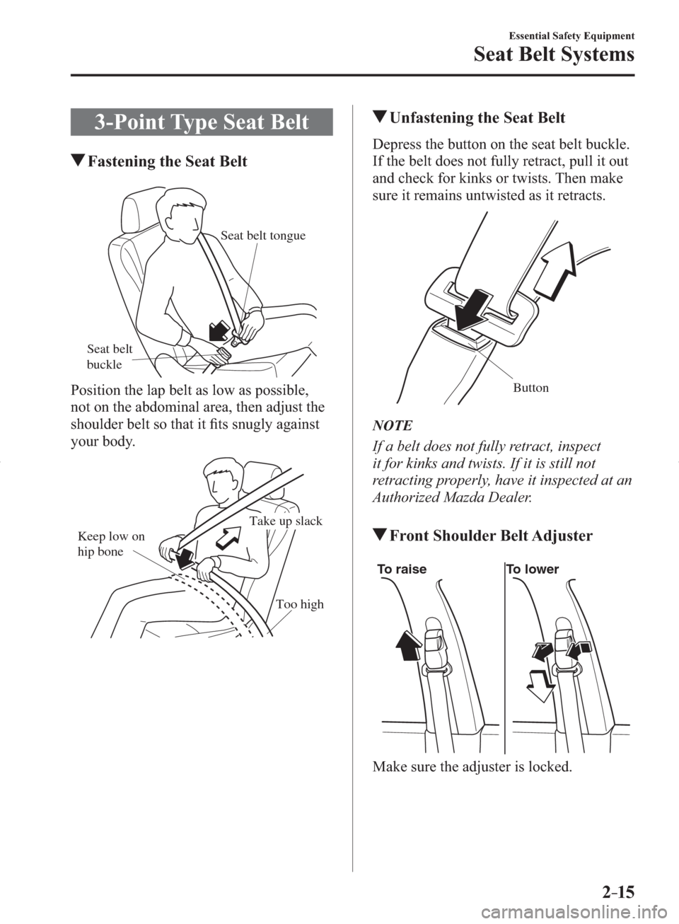 MAZDA MODEL 3 HATCHBACK 2014   (in English) Owners Manual 2–15
Essential Safety Equipment
Seat Belt Systems
 3-Point Type Seat Belt
 Fastening the Seat Belt
Seat belt 
buckleSeat belt tongue
  Position the lap belt as low as possible, 
not on the abdominal