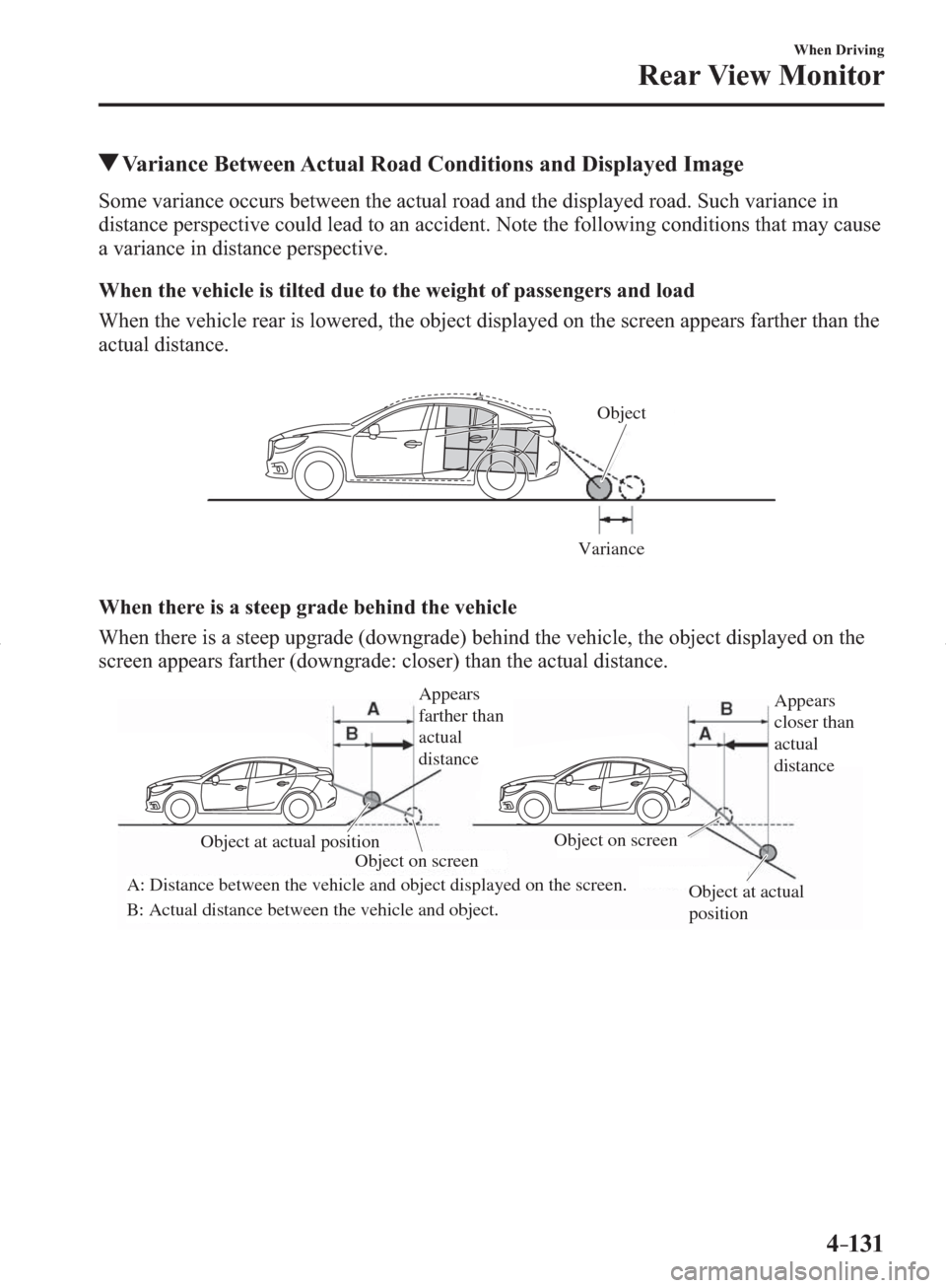 MAZDA MODEL 3 HATCHBACK 2014   (in English) Service Manual 4–131
When Driving
Rear View Monitor
 Variance Between Actual Road Conditions and Displayed Image
            Some variance occurs between the actual road and the displayed road. Such variance in 
d