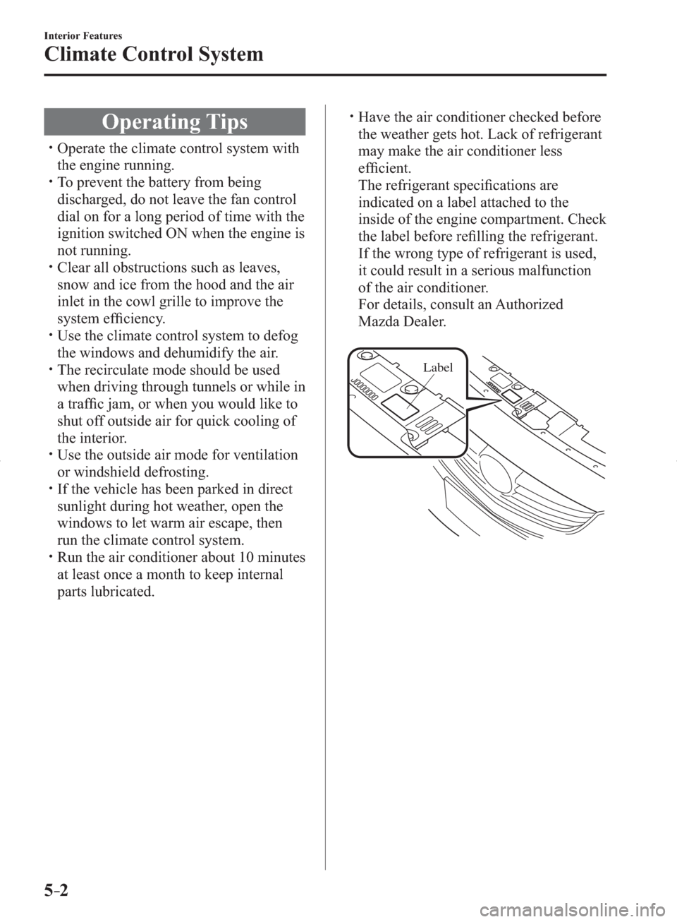 MAZDA MODEL 3 HATCHBACK 2014  Owners Manual (in English) 5–2
Interior Features
Climate Control System
             Operating  Tips
� �
�
�
�
�
�
�
�
�
�
�
�
�
�y�� Operate the climate control system with 
the engine running.
� �
�
�
�y