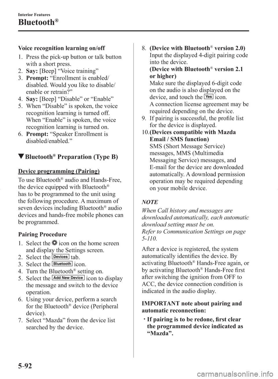 MAZDA MODEL 3 HATCHBACK 2014  Owners Manual (in English) 5–92
Interior Features
Bluetooth®
  Voice recognition learning on/off
     1.   Press  the  pick-up  button  or  talk  button 
with a short press.
   2.    Say:  [Beep] “Voice training”
   3.  