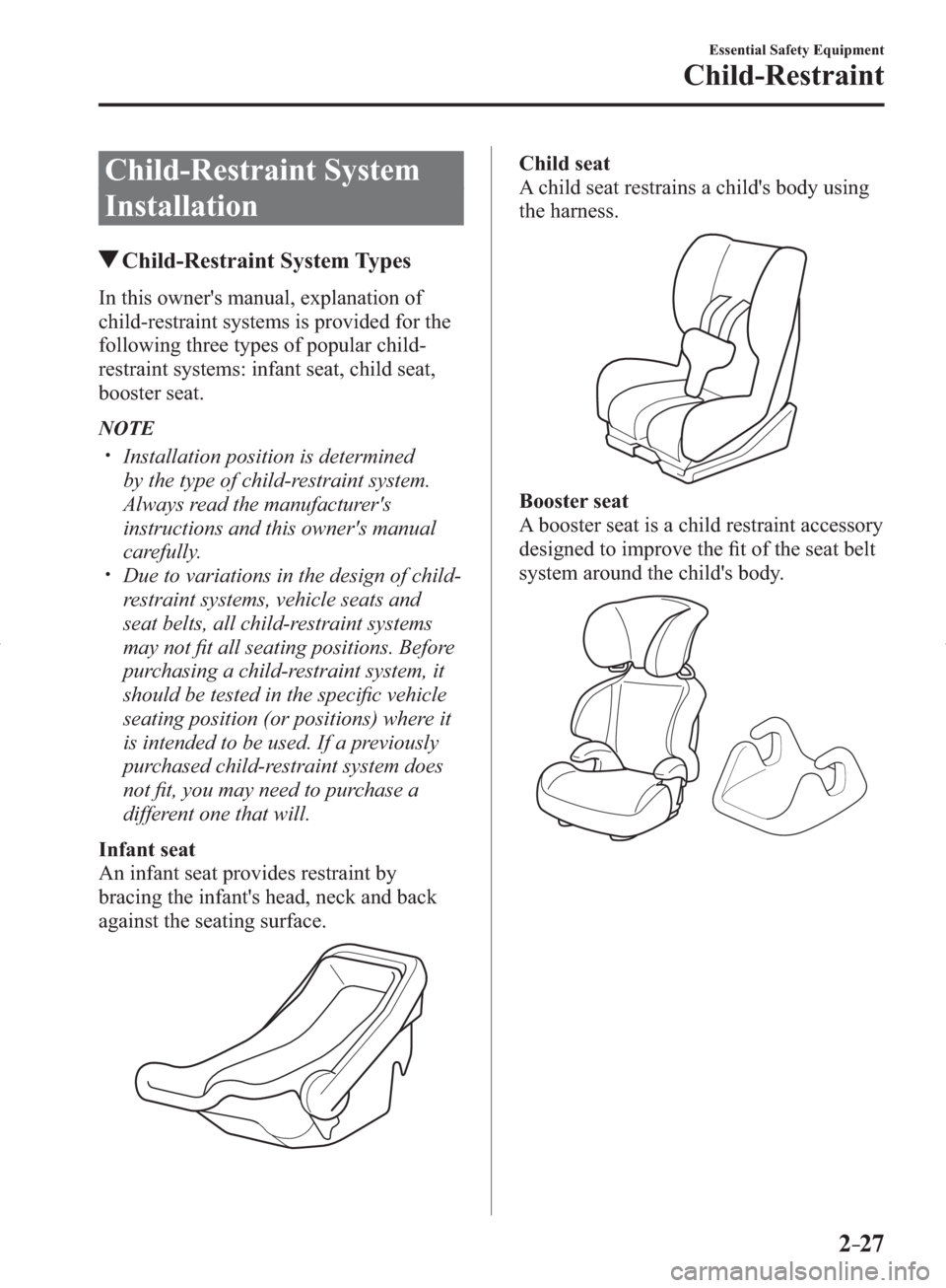 MAZDA MODEL 3 HATCHBACK 2014   (in English) Owners Guide 2–27
Essential Safety Equipment
Child-Restraint
 Child-Restraint  System 
Installation
 Child-Restraint  System  Types
    In this owners manual, explanation of 
child-restraint systems is provided