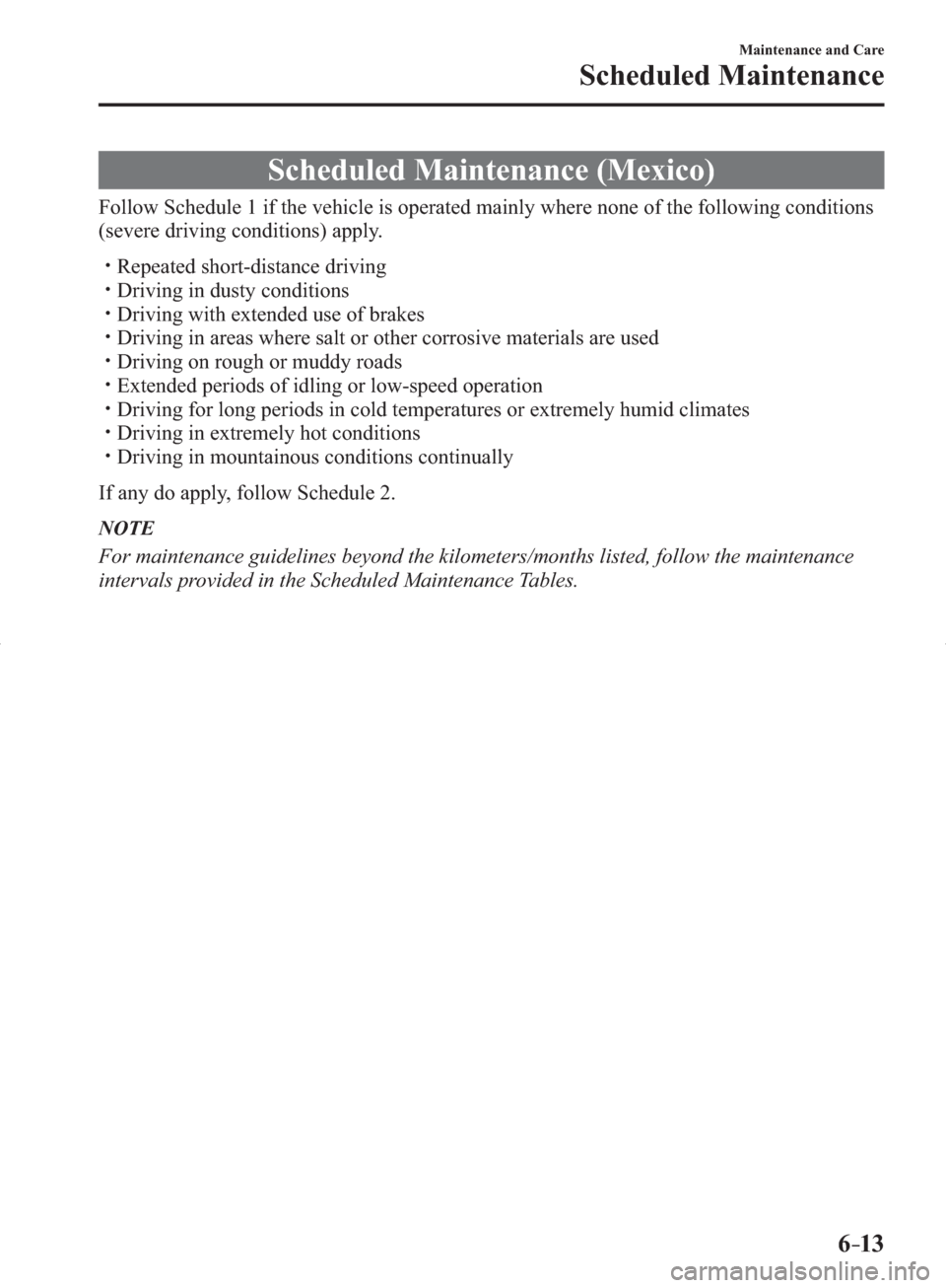 MAZDA MODEL 3 HATCHBACK 2014   (in English) User Guide 6–13
Maintenance and Care
Scheduled Maintenance
 Scheduled Maintenance (Mexico)
    Follow Schedule 1 if the vehicle is operated mainly where none of the following conditions 
(severe driving condit
