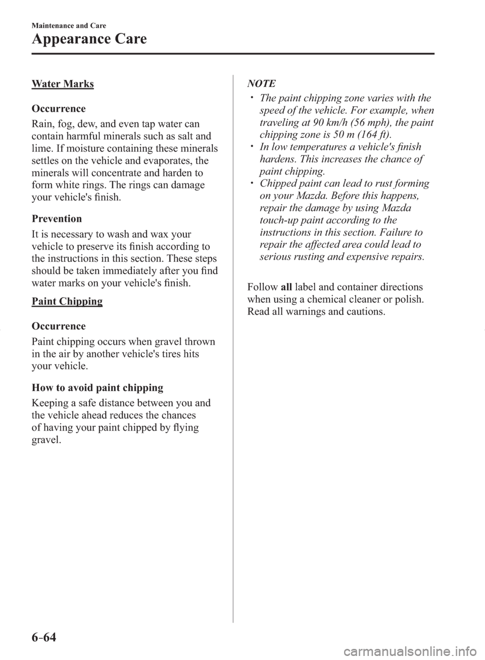 MAZDA MODEL 3 HATCHBACK 2014   (in English) Manual PDF 6–64
Maintenance and Care
Appearance Care
  Water  Marks
    Occurrence
    Rain, fog, dew, and even tap water can 
contain harmful minerals such as salt and 
lime. If moisture containing these mine