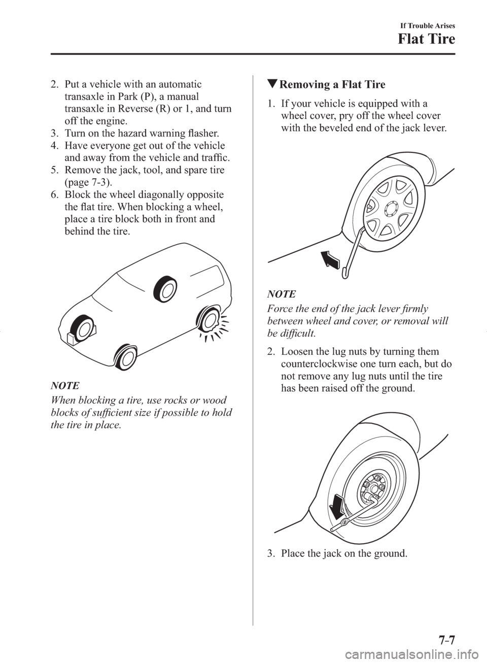 MAZDA MODEL 3 HATCHBACK 2014  Owners Manual (in English) 7–7
If Trouble Arises
Flat Tire
   2.   Put a vehicle with an automatic 
transaxle in Park (P), a manual 
transaxle in Reverse (R) or 1, and turn 
off the engine.
   3.   Turn  on  the  hazard  warn