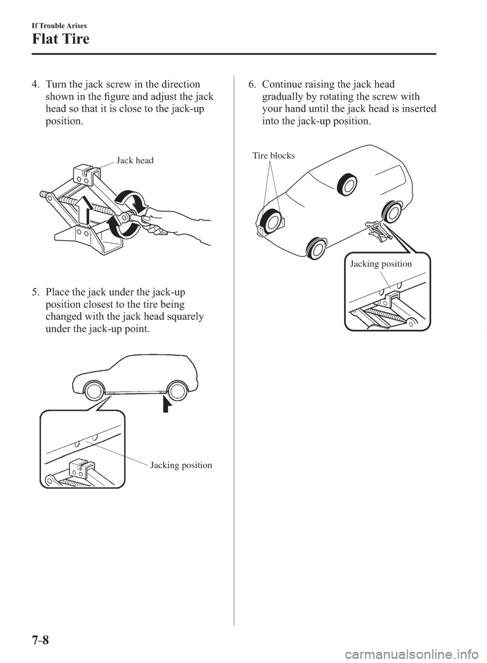 MAZDA MODEL 3 HATCHBACK 2014  Owners Manual (in English) 7–8
If Trouble Arises
Flat Tire
   4.   Turn the jack screw in the direction 
shown in the ﬁ gure and adjust the jack 
head so that it is close to the jack-up 
position.
Jack head
   5.   Place th